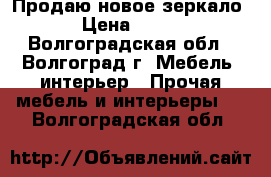 Продаю новое зеркало › Цена ­ 450 - Волгоградская обл., Волгоград г. Мебель, интерьер » Прочая мебель и интерьеры   . Волгоградская обл.